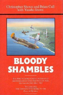 Bloody Shambles. Volume 2: The Defence of Sumatra to the Fall of Burma - Cull, Brian, and Izawa, Yasuho, and Shores, Christopher