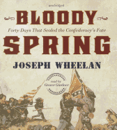 Bloody Spring: Forty Days That Sealed the Confederacy's Fate - Wheelan, Joseph, and Gardner, Grover, Professor (Read by)