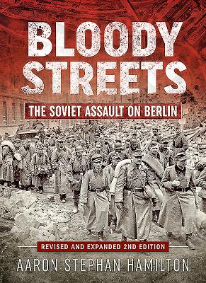 Bloody Streets: The Soviet Assault on Berlin (Revised and Expanded 2nd Edition) - Hamilton, Aaron Stephan