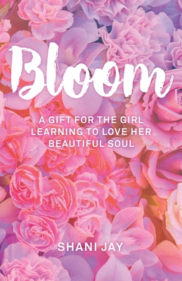 Bloom: A Gift For The Girl Learning To Love Her Beautiful Soul - Catalog, Thought (Editor), and Jay, Shani