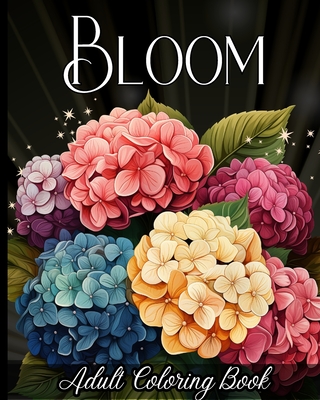 Bloom Adult Coloring Book: 50+ Amazing Flowers to Color for Stress-Relief and Relaxation - Wetherell, Zora