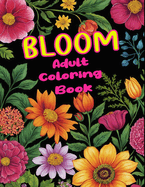 Bloom Adult Coloring Book: Floral Art Coloring Book, Stress Relief Coloring Book, Adult Floral Coloring Book