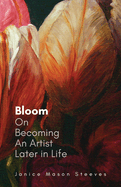 Bloom: On Becoming An Artist Later in Life