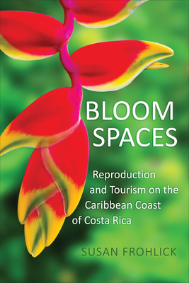 Bloom Spaces: Reproduction and Tourism on the Caribbean Coast of Costa Rica - Frohlick, Susan