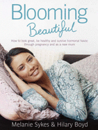 Blooming Beautiful: My Plan for Looking Great, Being Healthy and Surviving Hormonal Havoc, Throughout Pregnancy and as a New Mum
