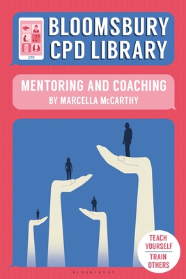 Bloomsbury CPD Library: Mentoring and Coaching - McCarthy, Marcella, and Findlater, Sarah (Volume editor), and CPD Library, Bloomsbury