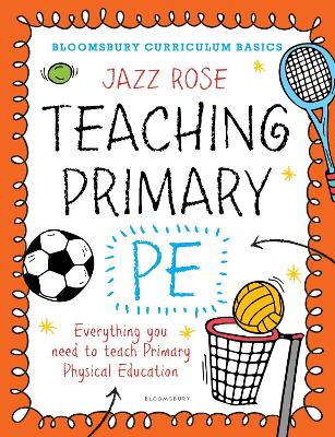 Bloomsbury Curriculum Basics: Teaching Primary PE: Everything you need to teach Primary PE - Rose, Jazz