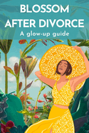 Blossom after Divorce: A glow-up guide