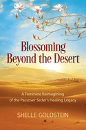 Blossoming Beyond the Desert: A Feminine Reimagining of the Passover Seder's Healing Legacy