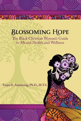 Blossoming Hope: The Black Christian Woman's Guide to Mental Health and Wellness - Armstrong, Tonya D