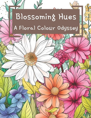 Blossoming Hues: A Floral Colour Odyssey - Dellow, Brandon Lee