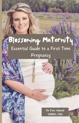 Blossoming Maternity: Essential Guide to a First Time Pregnancy - Ahmad, Faiz