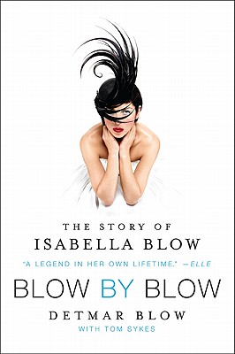 Blow by Blow: The Story of Isabella Blow - Blow, Detmar, and Sykes, Tom