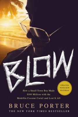 Blow: How a Small-Town Boy Made $100 Million with the Medelln Cocaine Cartel and Lost It All - Porter, Bruce
