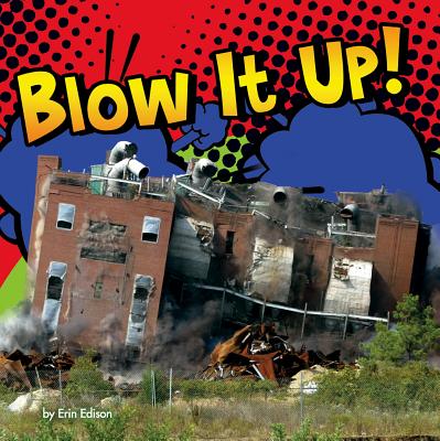 Blow It Up! - Saunders-Smith, Gail (Consultant editor), and Edison, Erin, and Troupe, Thomas Kingsley