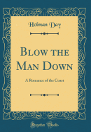 Blow the Man Down: A Romance of the Coast (Classic Reprint)