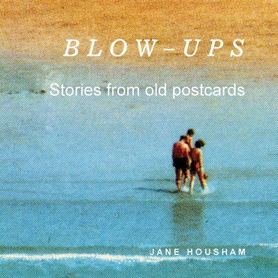 Blow-Ups: Stories from old postcards - Housham, Jane