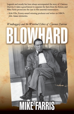 Blowhard: Windbaggery and the Wretched Ethics of Clarence Darrow - Farris, Mike