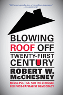 Blowing the Roof off the Twenty First Century: Media, Politics, and the Struggle for Post Capitalism Democracy