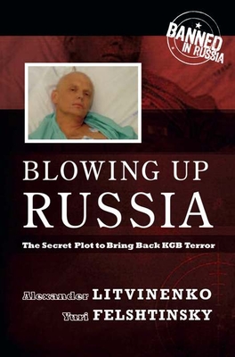 Blowing Up Russia: The Secret Plot to Bring Back KGB Terror - Felshinsky, Yuri, and Litvineko, Alexander