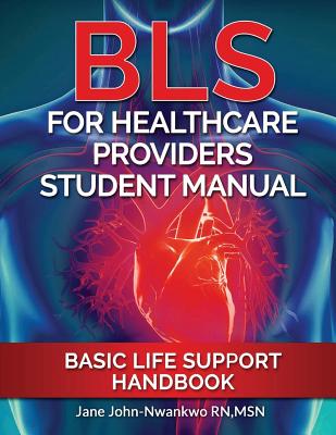 BLS for Healthcare Providers Student Manual: Basic Life Support Handbook - John-Nwankwo Rn, Msn Jane