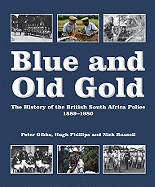 Blue and Old Gold: The History of the British South Africa Police 1889-1980