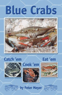 Blue Crabs: Catch 'Em, Cook 'Em, Eat 'em - Meyer, Peter