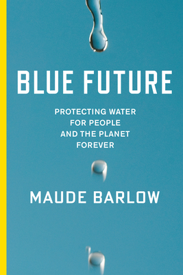 Blue Future: Protecting Water for People and the Planet Forever - Barlow, Maude