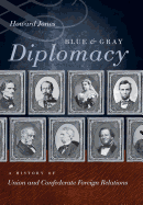 Blue & Gray Diplomacy: A History of Union and Confederate Foreign Relations