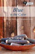 Blue is the Color: and Other Stories of Uncommon Grace