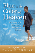 Blue is the Color of Heaven: The Story of a Boy's Love, Strength & Beyond