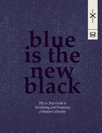 Blue Is the New Black: The 10 Step Guide to Developing and Producing a Fashion Collection