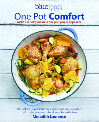 Blue Jean Chef's One Pot Comfort: Make Everyday Meals in One Pot, Pan or Appliance: 180+ Recipes for Your Dutch Oven, Skillet, Sheet Pan, Instant-Pot(r), Multi-Cooker, Pressure Cooker, Slow Cooker, and Air Fryer - Laurence, Meredith
