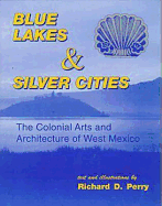 Blue Lakes and Silver Cities: The Colonial Arts and Architecture of West Mexico