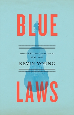 Blue Laws: Selected and Uncollected Poems, 1995-2015 - Young, Kevin