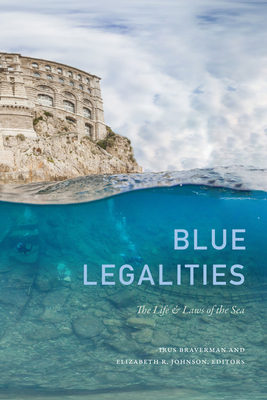 Blue Legalities: The Life and Laws of the Sea - Braverman, Irus (Editor), and Johnson, Elizabeth R (Editor)