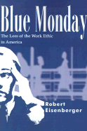 Blue Monday: The Loss of the Work Ethic in America - Eisenberger, Robert