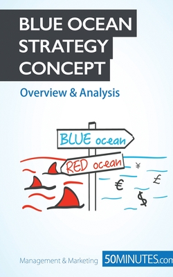 Blue Ocean Strategy Concept - Overview & Analysis: Innovate your way to success and push your business to the next level - 50minutes Com