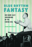 Blue Rhythm Fantasy: Big Band Jazz Arranging in the Swing Era