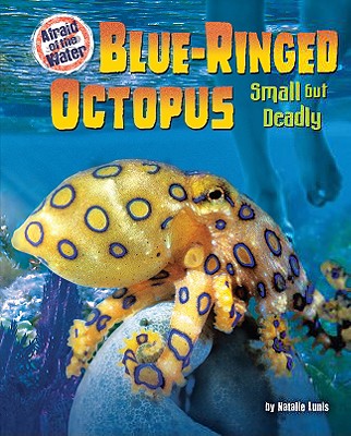 Blue-Ringed Octopus: Small But Deadly - Lunis, Natalie, and Caldwell, Roy (Consultant editor)