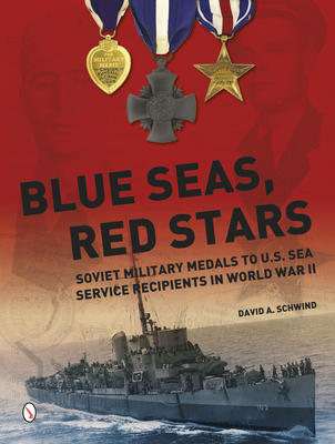 Blue Seas, Red Stars: Soviet Military Medals to U.S. Sea Service Recipients in World War II - Schwind, David A
