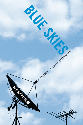 Blue Skies: A History of Cable Television - Parsons, Patrick R