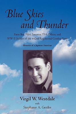 Blue Skies and Thunder: Farm Boy, Pilot, Inventor, Tsa Officer, and WW II Soldier of the 442nd Regimental Combat Team - Virgil Westdale, Westdale, and Gerdes, Stephanie A