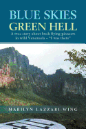 Blue Skies, Green Hell: A True Story about Bush Flying Pioneers in Wild Venezuela - "I Was There"