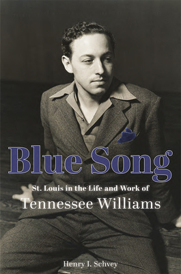 Blue Song: St. Louis in the Life and Work of Tennessee Williams - Schvey, Henry I