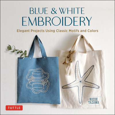 Blue & White Embroidery: Elegant Projects Using Classic Motifs and Colors (7 Stitching Techniques and 30 Projects Included) - Yazawa, Kozue