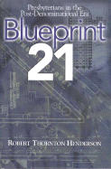 Blueprint 21: Presbyterians in the Post-Denominational Era - Henderson, Robert Thornton