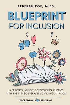 Blueprint for Inclusion: A Practical Guide to Supporting Students with IEPs in the General Education Classroom - Poe, Rebekah