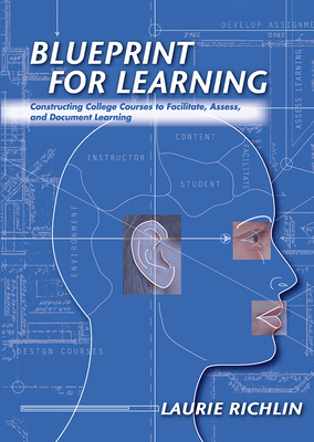 Blueprint for Learning: Constructing College Courses to Facilitate, Assess, and Document Learning - Richlin, Laurie