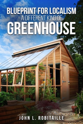 Blueprint for Localism - Different Kind of Greenhouse - Robitaille, John L